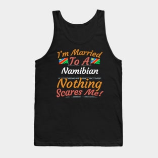 I'm Married To A Namibian Nothing Scares Me - Gift for Namibian From Namibia Africa,Southern Africa, Tank Top